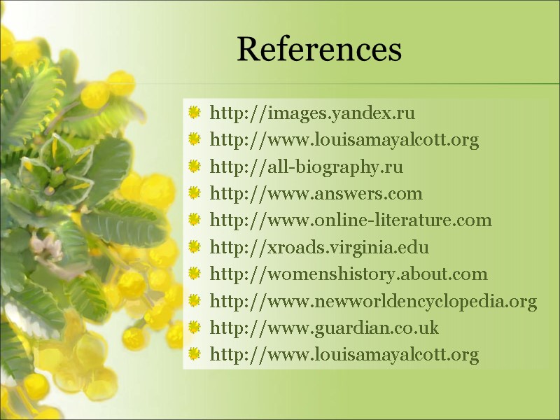 References  http://images.yandex.ru http://www.louisamayalcott.org http://all-biography.ru http://www.answers.com http://www.online-literature.com http://xroads.virginia.edu http://womenshistory.about.com http://www.newworldencyclopedia.org http://www.guardian.co.uk http://www.louisamayalcott.org